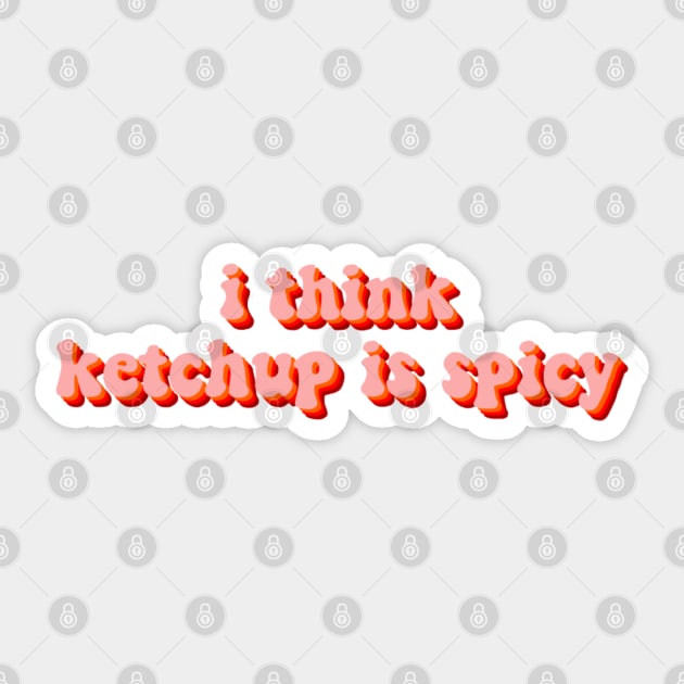 I think ketchup is spicy Sticker by casserolestan
